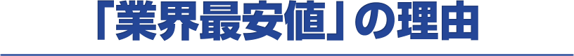 「業界最安値」の理由