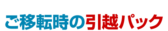 引越と処分を丸ごとお任せ！手間もコストも削減できます「ご移転時の引越パック」